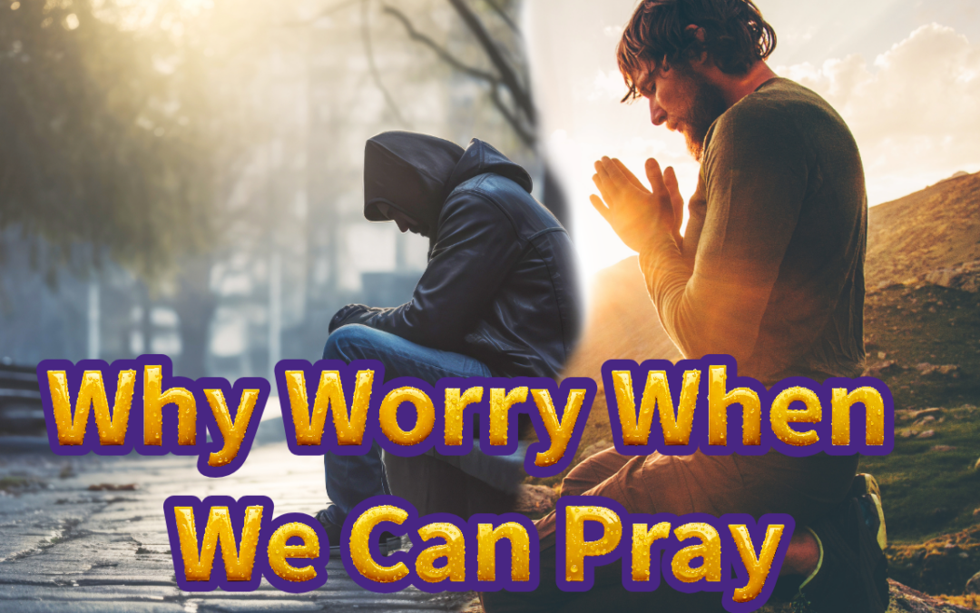 Why Worry When We Can Pray